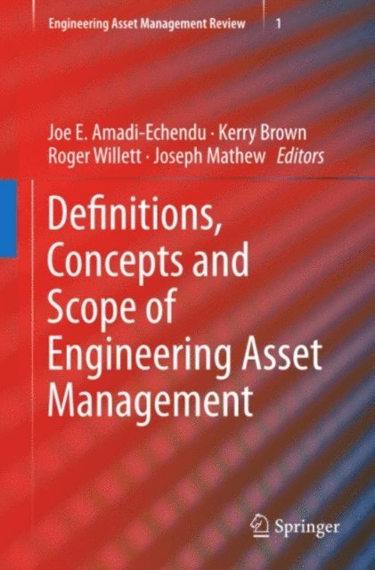 Joseph Mathew, Roger Willett, Kerry Brown, Joe E. Amadi-Echendu - Definitions, Concepts and Scope of Engineering Asset Management, E-bok