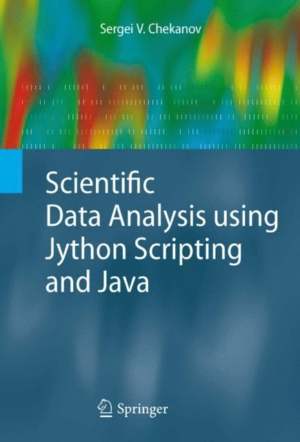Sergei V. Chekanov - Scientific Data Analysis using Jython Scripting and Java, E-bok