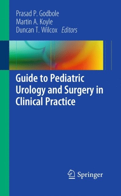 Duncan T. Wilcox, Martin Koyle, Prasad P. Godbole - Guide to Pediatric Urology and Surgery in Clinical Practice, E-bok