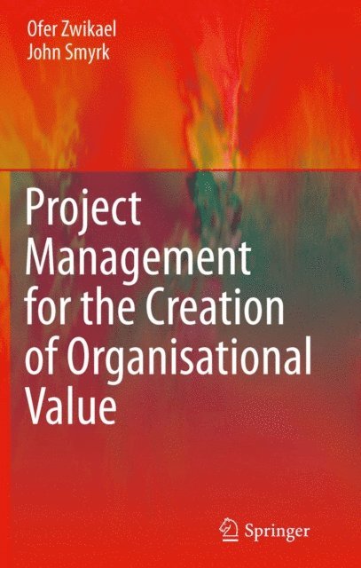 John Smyrk, Ofer Zwikael - Project Management for the Creation of Organisational Value, E-bok