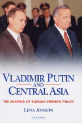 Lena Jonson - Vladimir Putin and Central Asia, Inbunden