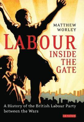 Matthew Worley - Labour Inside the Gate, Inbunden