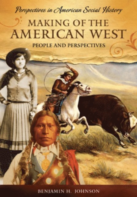 Benjamin H. Johnson - Making of the American West, E-bok