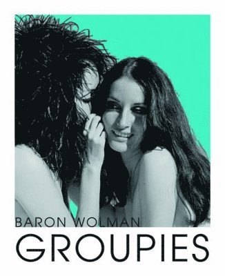 Baron Wolman - Groupies and Other Electric Ladies, Inbunden. Tillgänglighet: Lägg i varukorg