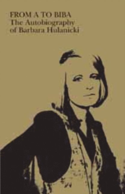 Barbara Hulanicki - FROM A TO BIBA: The Autobiography of Barbara Hulanicki, E-bok