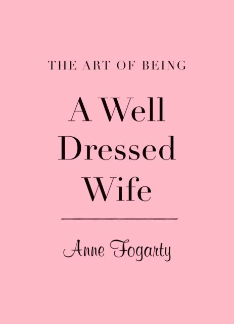 Anne Fogarty - Art of Being a Well-Dressed Wife, E-bok