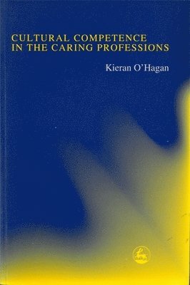 Cultural Competence in the Caring Professions av Kieran O'Hagan, Kieran O''Hagan