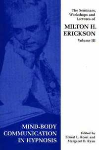 Seminars, Workshops and Lectures of Milton H. Erickson: v. 3 Mind-body Communication in Hypnosis
