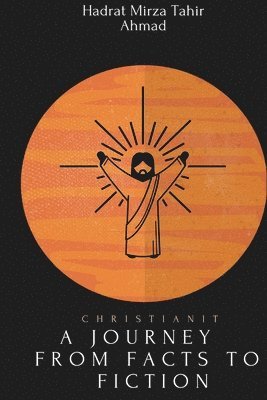 Hadrat Mirza Tahir Ahmad - christianity- A Journey from Facts to Fiction, Häftad