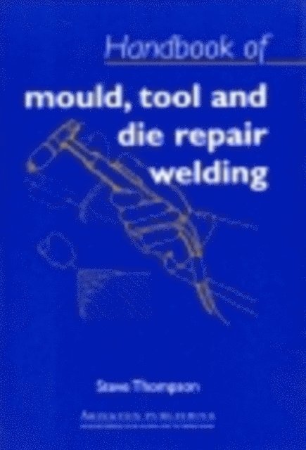 Steve Thompson - Handbook of Mould, Tool and Die Repair Welding, E-bok