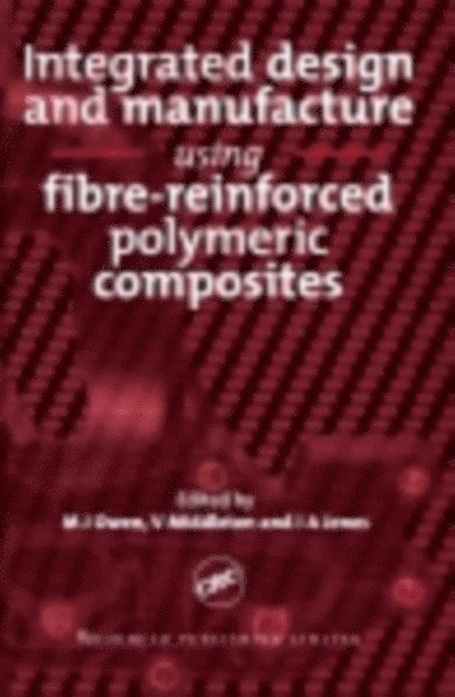 I A Jones, V Middleton, M J Owen - Integrated Design and Manufacture Using Fibre-Reinforced Polymeric Composites, E-bok