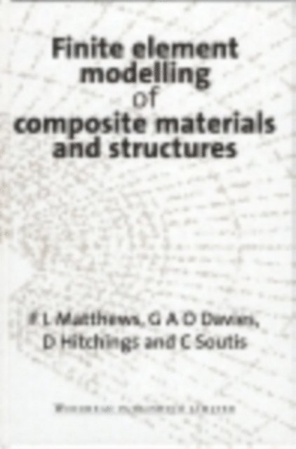 C Soutis, D Hitchings, G A O Davies, F L Matthews - Finite Element Modelling of Composite Materials and Structures, E-bok