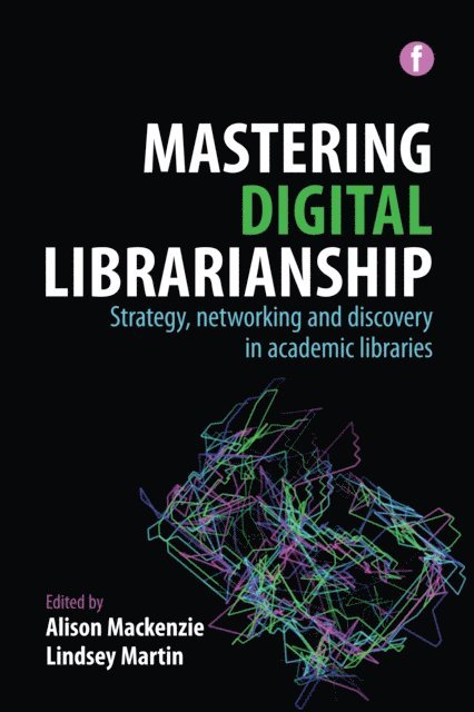 Lindsey Martin, Alison Mackenzie - Mastering Digital Librarianship, E-bok
