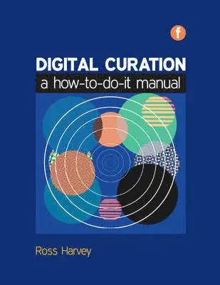 Ross Harvey - Digital Curation : A How-to-do-it Manual. Tillgänglighet: Tillfälligt slut