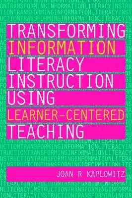 Joan R Kaplowitz - Transforming Information Literacy Using Learner-centered Teaching. Tillgänglighet: Tillfälligt slut