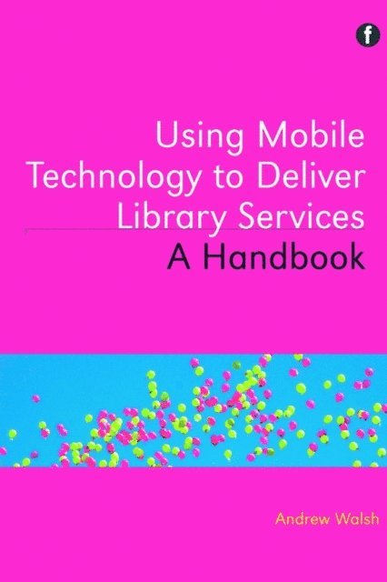 Andrew Walsh - Using Mobile Technology to Deliver Library Services, E-bok