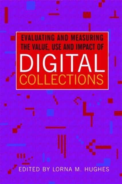 Lorna Hughes - Evaluating and Measuring the Value, Use and Impact of Digital Collections, E-bok