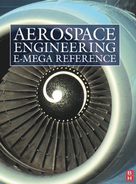 Jim Marchman, Lloyd R. Jenkinson, David Wyatt, E. L. Houghton, P. W. Carpenter, Michael V. Cook, T.H.G. Megson, Antonio Filippone, Howard D. Curtis, Pini Gurfil, John Watkinson, Filippo De Florio, Mike Tooley - Aerospace Engineering e-Mega Reference, E-bok