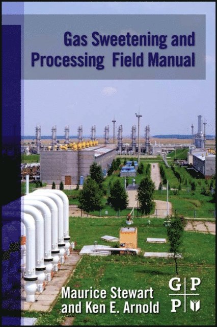 Ken Arnold, Maurice Stewart - Gas Sweetening and Processing Field Manual, E-bok
