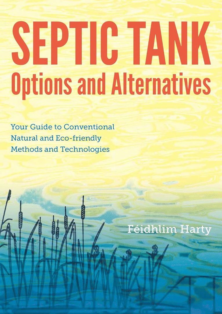 Feidhlim Harty - Septic Tank Options and Alternatives: Your Guide to Conventional Natural and Eco-friendly Methods and Technologies, Häftad