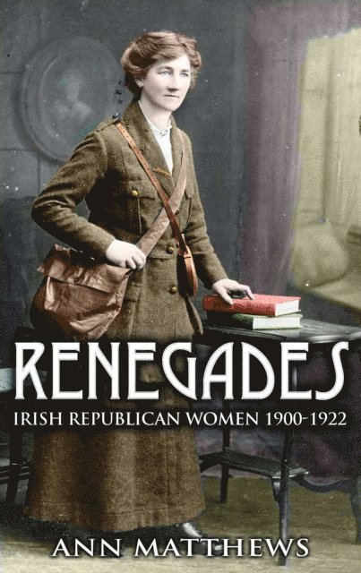 Ann Matthews - Renegades: Irish Republican Women 1900-1922, E-bok