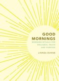 Good Mornings: Morning Rituals for Wellness, Peace and Purpose