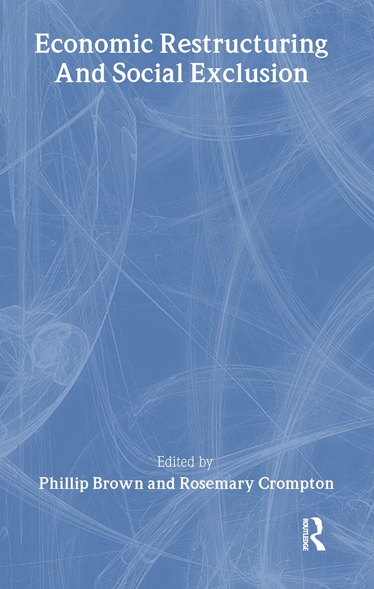 Canterbury. Phillip Brown; Rosemary Crompton both of the University of Kent - Economic Restructuring And Social Exclusion, Inbunden