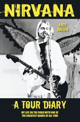 Andy Bollen - Nirvana - A Tour Diary: My Life on the Road with One of the Greatest Bands of All Time, Häftad