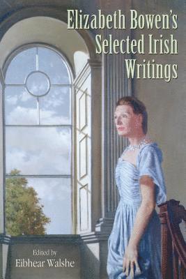 Elizabeth Bowen, Eibhear Walshe - Elizabeth Bowen's Selected Irish Writings, Inbunden