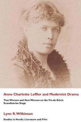 Lynn R. Wilkinson - Ann Charlotte Leffler and Modernist Drama, Inbunden