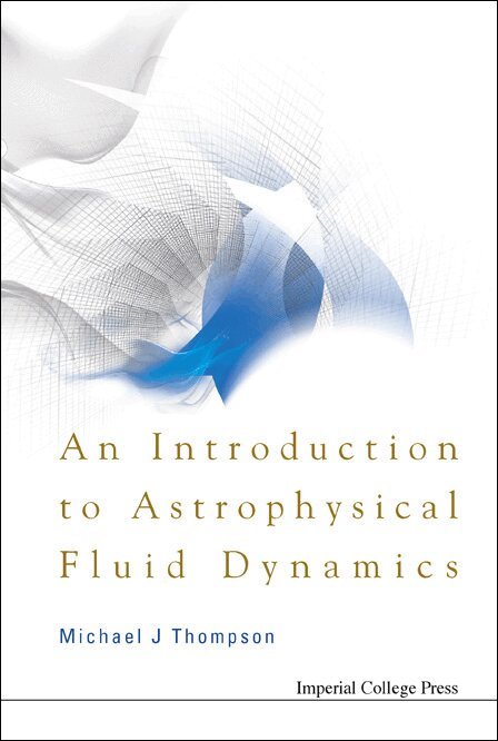 Michael J Thompson - INTRODUCTION TO ASTROPHYSICAL FLUID DYNAMICS, AN, Häftad