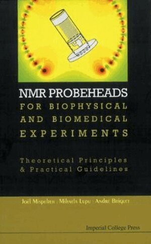 Joël Mispelter, Mihaela Lupu, André Briguet - NMR PROBEHEADS FOR BIOPHYSICAL AND BIOMEDICAL EXPERIMENTS: THEORETICAL PRINCIPLES AND PRACTICAL GUIDELINES (WITH CD-ROM), Inbunden