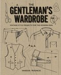 Gentleman's Wardrobe: A Collection of Vintage Style Projects to Make for the Modern Man