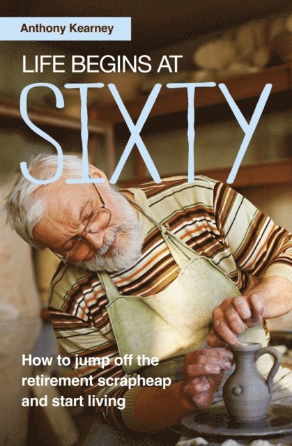 Anthony Kearney - Life Begins at Sixty, E-bok