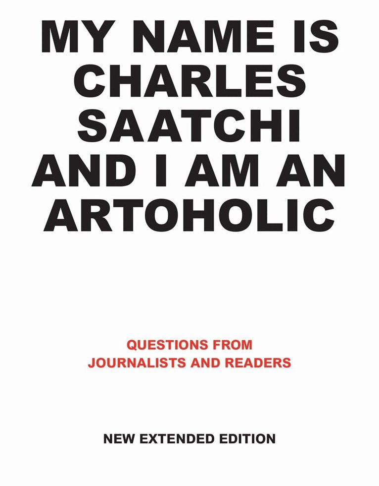 Charles Saatchi - My Name is Charles Saatchi and I am an Artoholic. New Extended Edition, E-bok