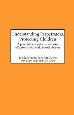 Lynda Deacon, Bryan Gocke - Understanding Perpetrators, Protecting Children, Inbunden. Tillgänglighet: Lägg i varukorg