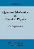 Quantum Mechanics in Chemical Physics - An Exploration (Volume 1)