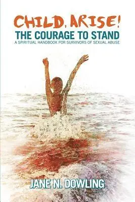 Jane N. Dowling - Child Arise!: The Courage to Stand: A Spiritual Handbook for Survivors of Sexual Abuse, Häftad. Tillgänglighet: Lägg i varukorg
