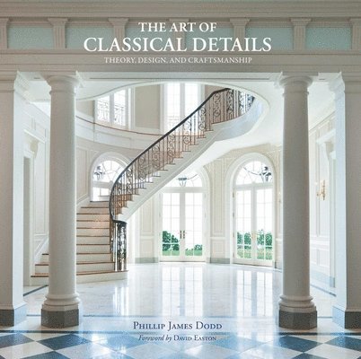 Phillip James Dodd - The Art of Classical Details: Theory, Design & Craftsmanship, Inbunden