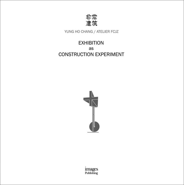 Yung Ho Chang - Exhibition as Construction Experiment, Häftad