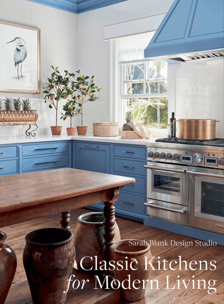 Sarah Blank Design Studio - Classic Kitchens for Modern Living, Inbunden