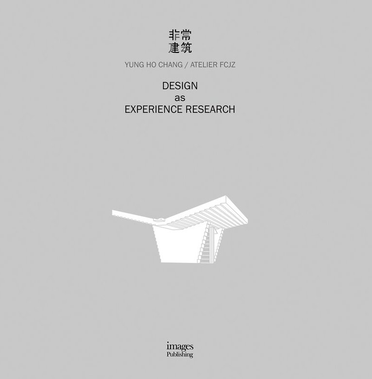 Yung Ho Chang - Design as Experience Research, Inbunden