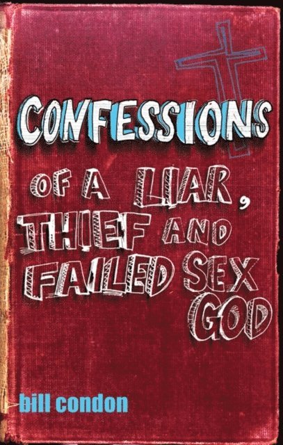 Bill Condon - Confessions Of A Liar, Thief And Failed Sex God, E-bok
