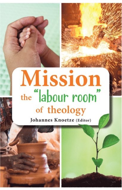Johannes Knoetze - Mission the &quote;labour room&quote; of theology, E-bok