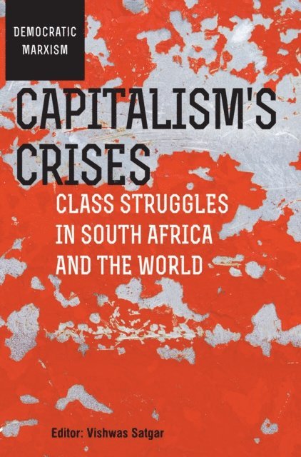 Mark Heywood, Niall Reddy, Sumsngala Damodaran, Alfredo Saad-Filho, Hilary Wainwright, Jamie Jordan, Andreas Bieler, Isham Christie, Leah Hunt-Hendrix, William K. Carroll, Vishwas Satgar - Capitalism's Crises, E-bok