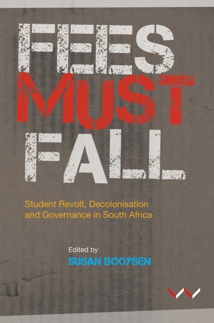 Thad Metz, Darlene Miller, Pundy Pillay, Oliver Seale, Patrick Fitzgerald, Vishwas Satgar, Patrick Bond, William Gumede, Koffi Kouakou, Horacio Lucas Zandamela, Nomagugu Masuku-Mukadah, Lynn Hewlett, Ayabonga Nase, Swankie Mofoko, Refiloe Lepere, Omhle Ntshingila, Sizwe Mpofu-Walsh, Rekgotsofetse Chikane, Gillian Godsell, David Everatt, Susan Booysen - Fees Must Fall, E-bok