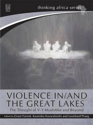 Grant Farred, Kasereka Kavwahirehi, Leonhard Praeg - Violence in/and the Great Lakes, Häftad. Tillgänglighet: Tillfälligt slut