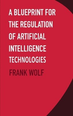 Frank Wolf - Blueprint for the Regulation of Artificial Intelligence Technologies, Inbunden. Tillgänglighet: Lägg i varukorg