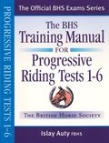 The BHS Training Manual for Progressive Riding: Tests 1-6