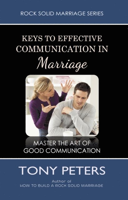Tony Peters - Keys to Effective Communication in Marriage: Learn to Master the Art of Good Communication, E-bok